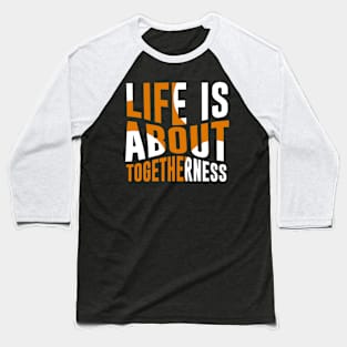 Life is about together Baseball T-Shirt